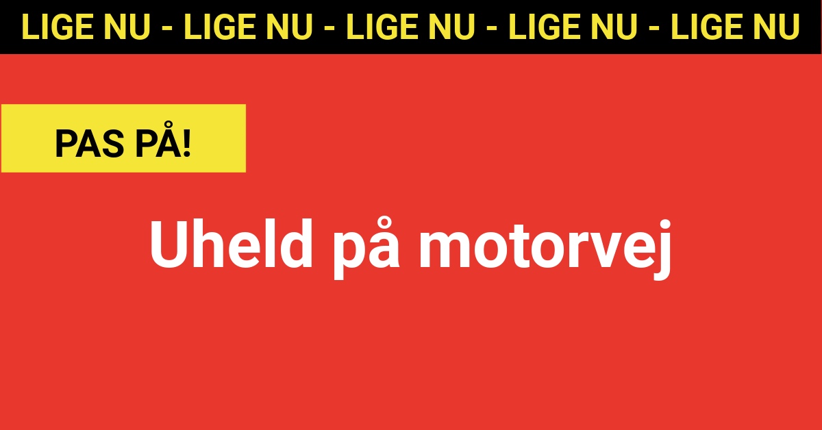 LIGE NU: Uheld på motorvej