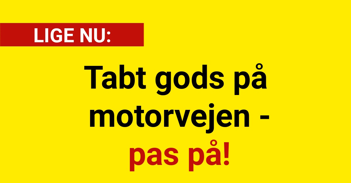 Tabt gods på motorvejen - pas på