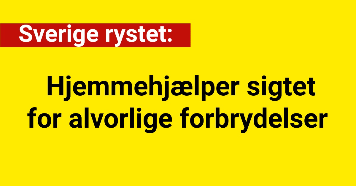 Sverige rystet: Hjemmehjælper sigtet for alvorlige forbrydelser