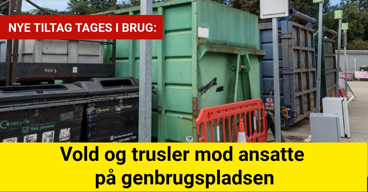 Vold og trusler mod ansatte på genbrugspladsen