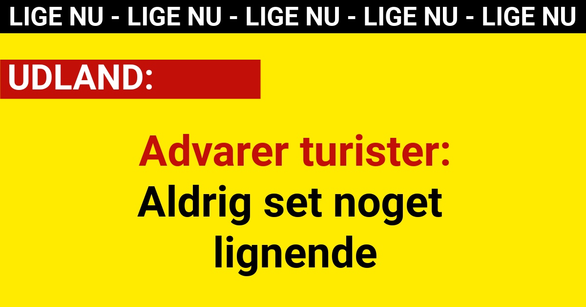 Advarer turister: - Aldrig set noget lignende