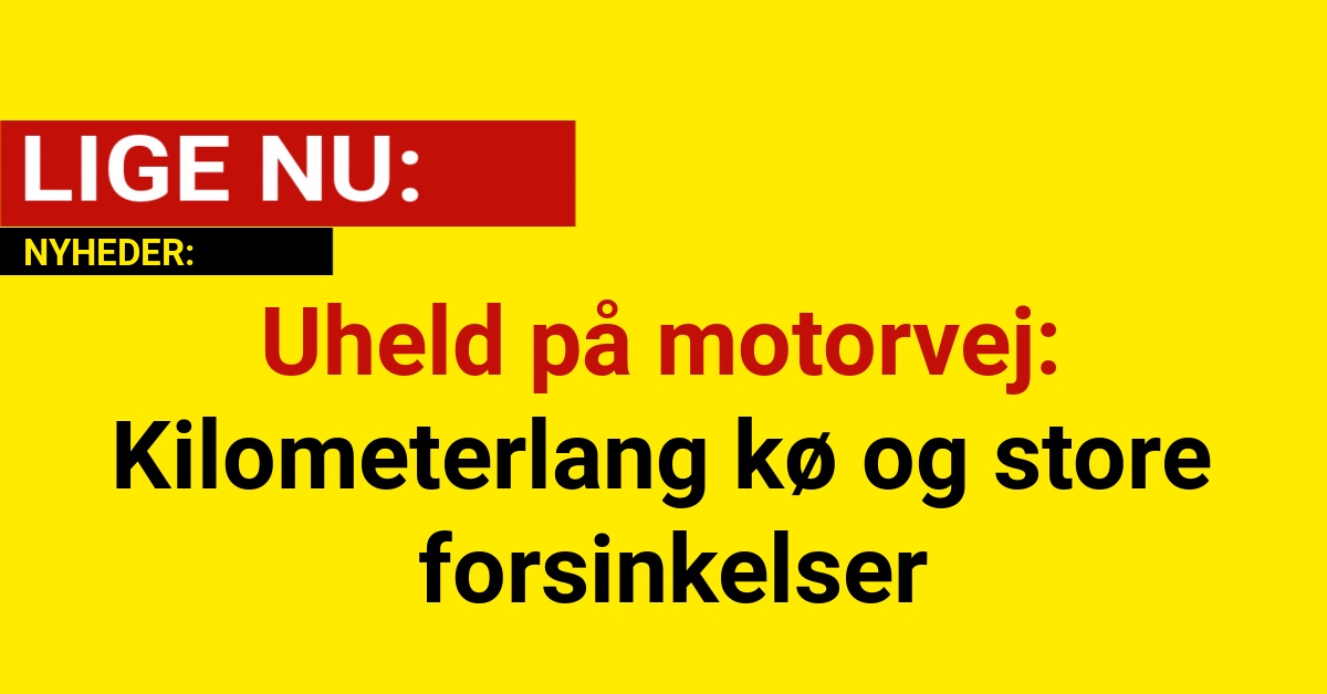 Uheld på motorvej: Kilometerlang kø og store forsinkelser