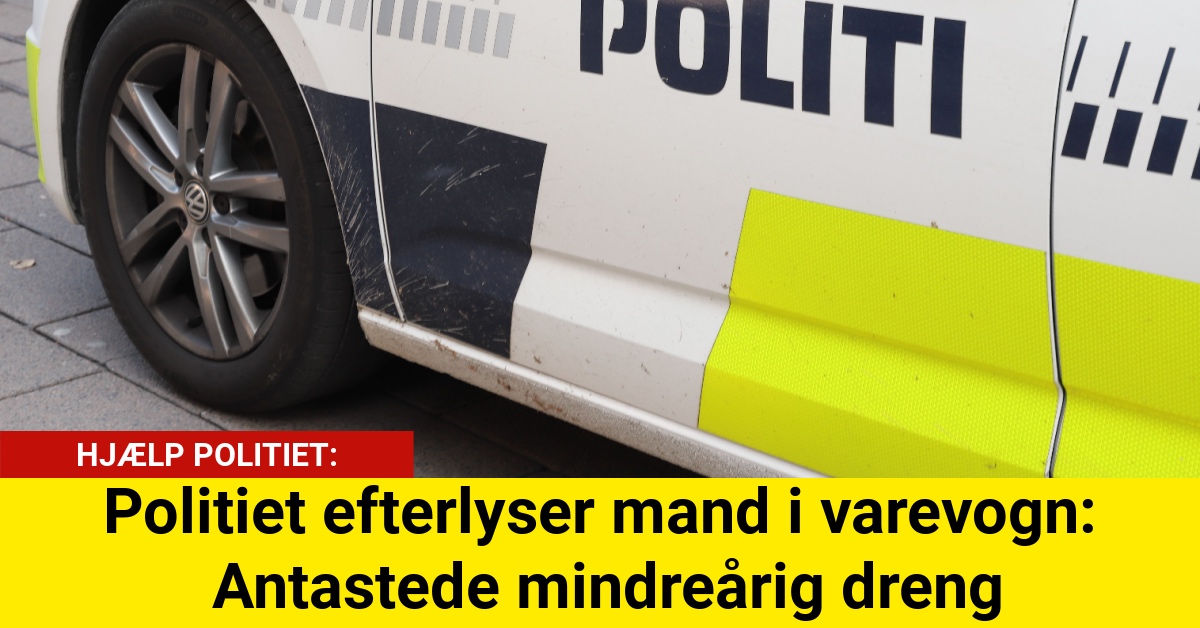 Politiet efterlyser mand i varevogn: Antastede mindreårig dreng