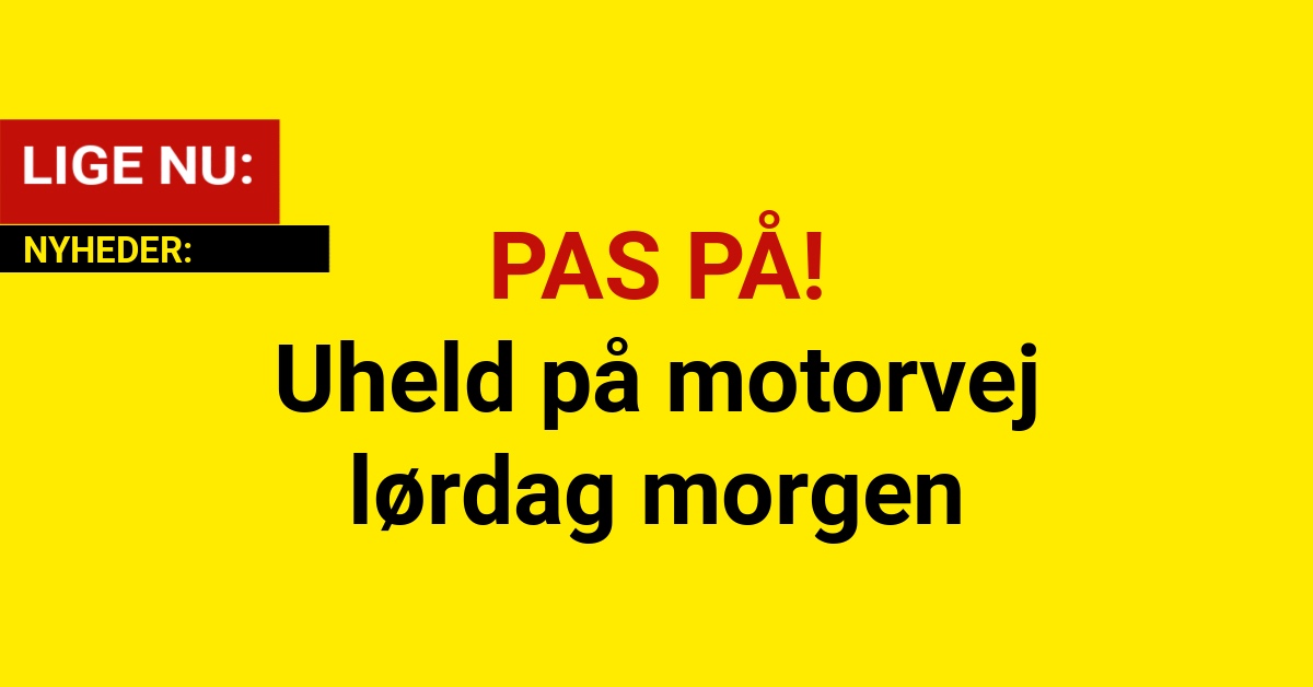 PAS PÅ! Uheld på motorvej lørdag morgen