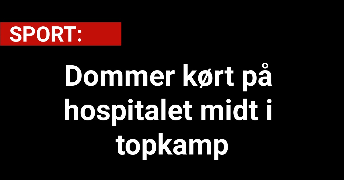 Dommer kørt på hospitalet midt i topkamp - Sport