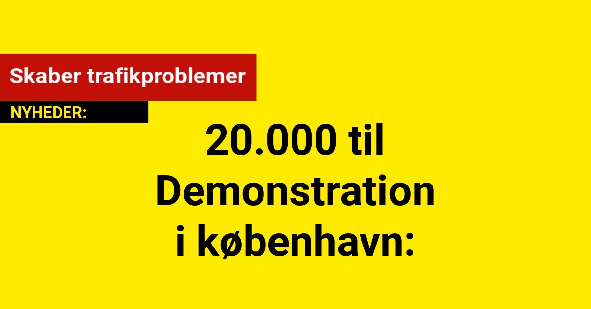 20.000 til Demonstration i københavn: Skaber trafikproblemer