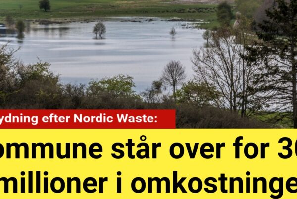 Oprydningen efter Nordic Waste: Kommune står over for 300 millioner i omkostninger