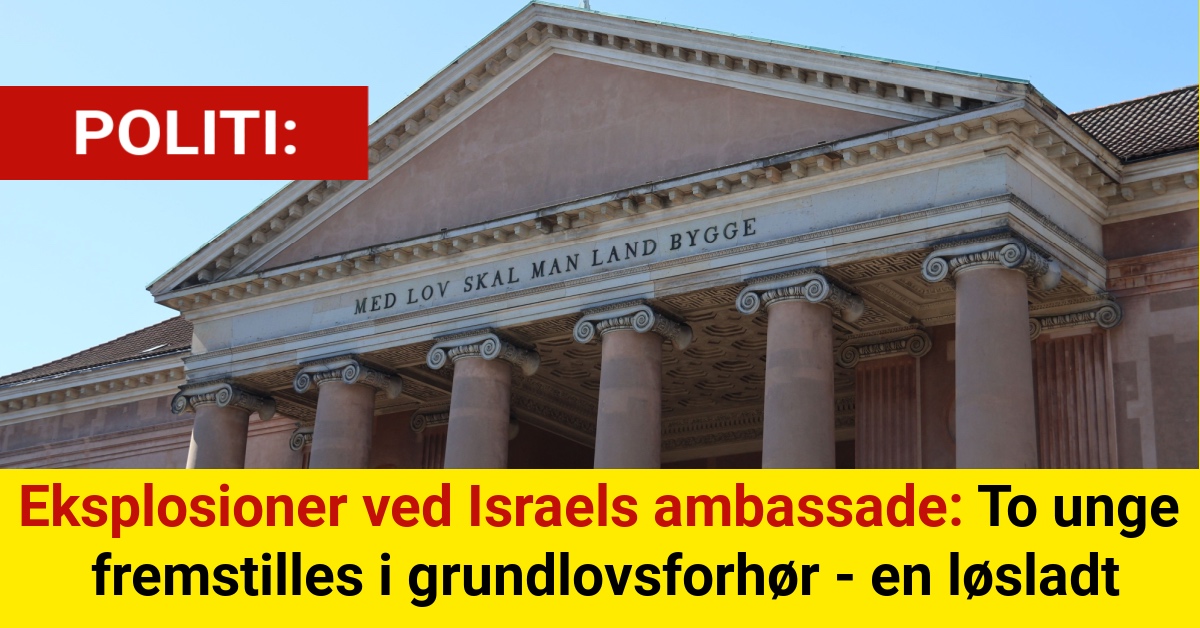 Eksplosioner ved Israels ambassade: To unge fremstilles i grundlovsforhør - en løsladt