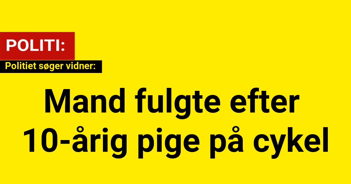 Mand fulgte efter 10-årig pige på cykel: Politiet søger vidner