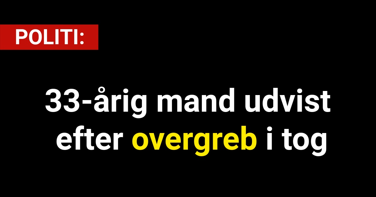 33-årig mand udvist efter overgreb i tog