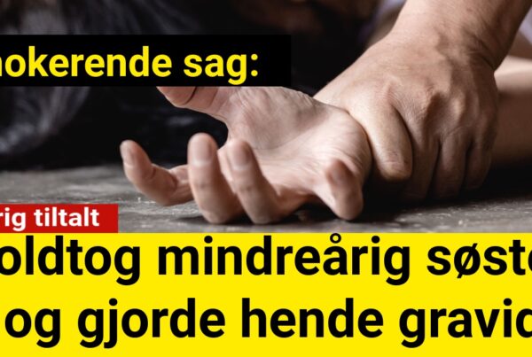 Chokerende sag: 27-årig tiltalt for voldtægt af mindreårig søster – Gjorde hende gravid