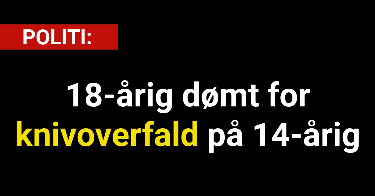 18-årig dømt for knivoverfald på 14-årig