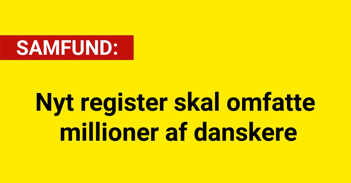 Nyt register skal omfatte millioner af danskere