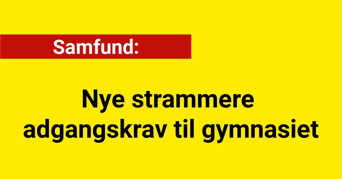 Nye strammere adgangskrav til gymnasiet