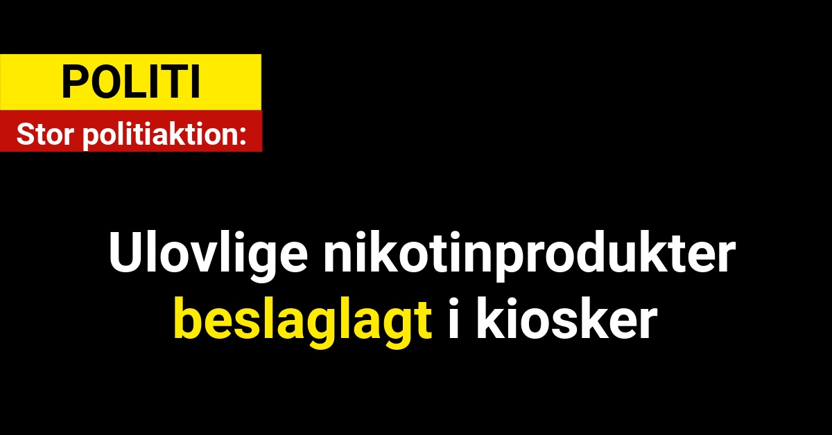 Stor politiaktion: Ulovlige nikotinprodukter beslaglagt i kiosker