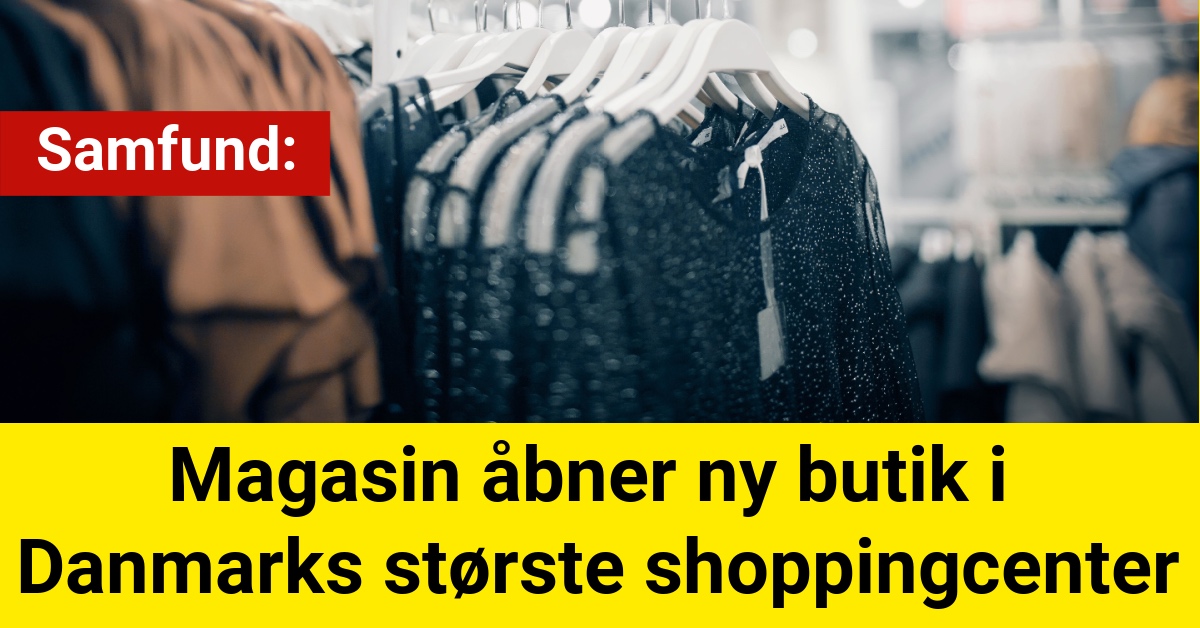 Magasin åbner ny butik i Danmarks største shoppingcenter