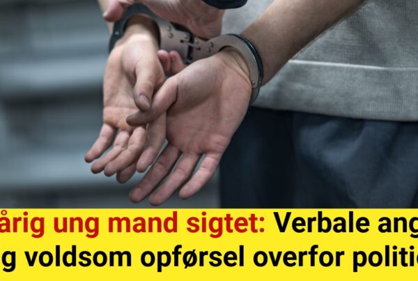 23-årig ung mand sigtet: Verbale angreb og voldsom opførsel overfor politiet