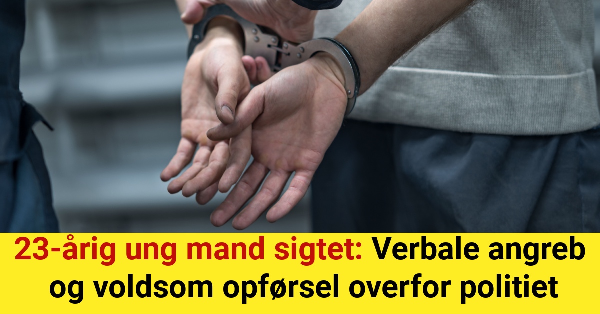 23-årig ung mand sigtet: Verbale angreb og voldsom opførsel overfor politiet