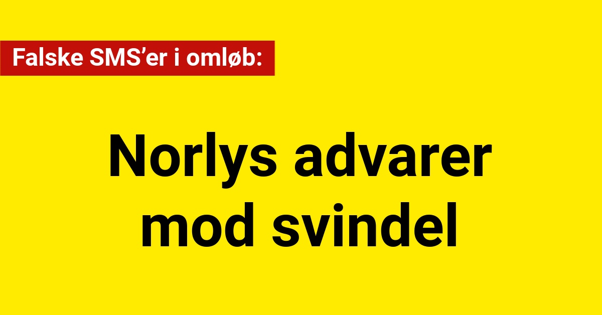 Falske SMS’er i omløb: Norlys advarer mod svindel