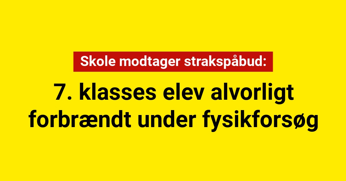 Skole modtager strakspåbud: 7. klasses elev alvorligt forbrændt under fysikforsøg