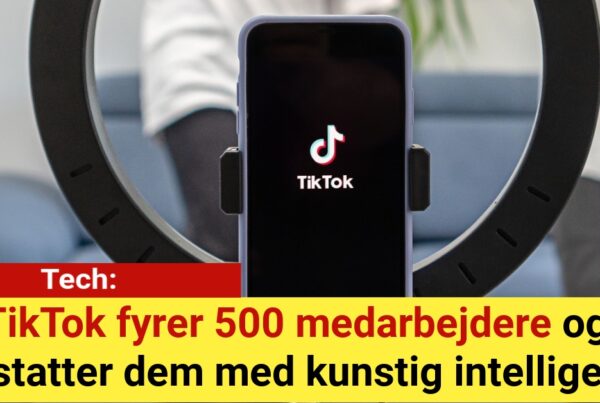 TikTok fyrer 500 medarbejdere og erstatter dem med kunstig intelligens