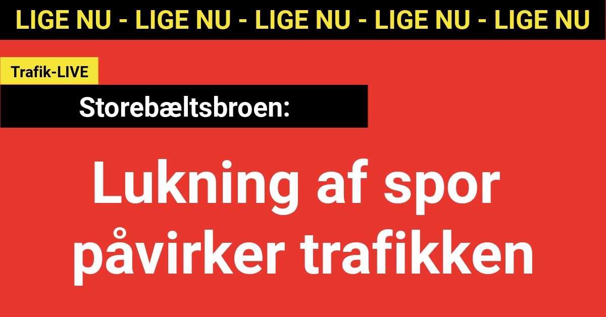 LIGE NU: Lukning af spor på Storebæltsbroen påvirker trafikken