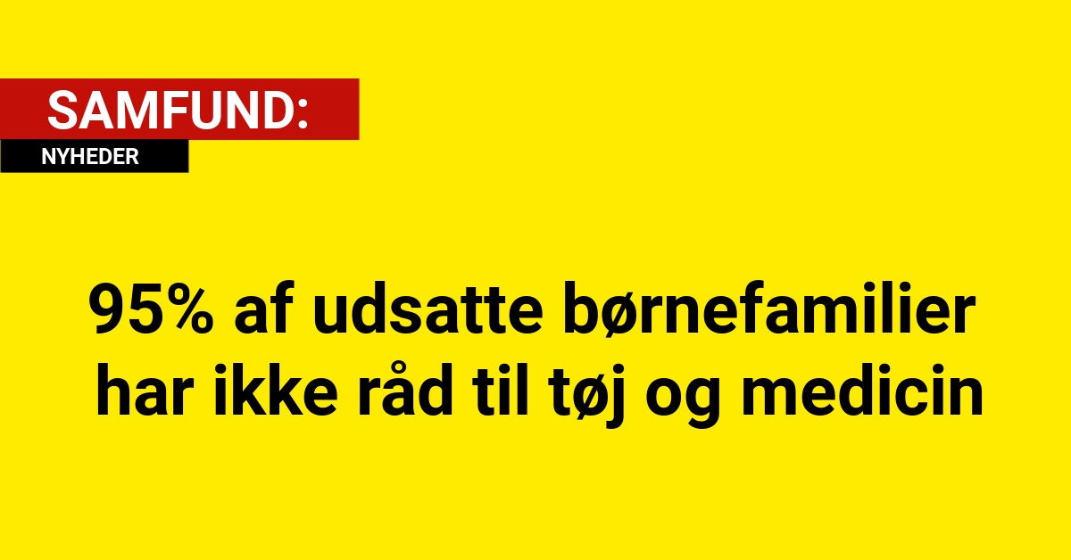 95% af udsatte børnefamilier har ikke råd til tøj og medicin