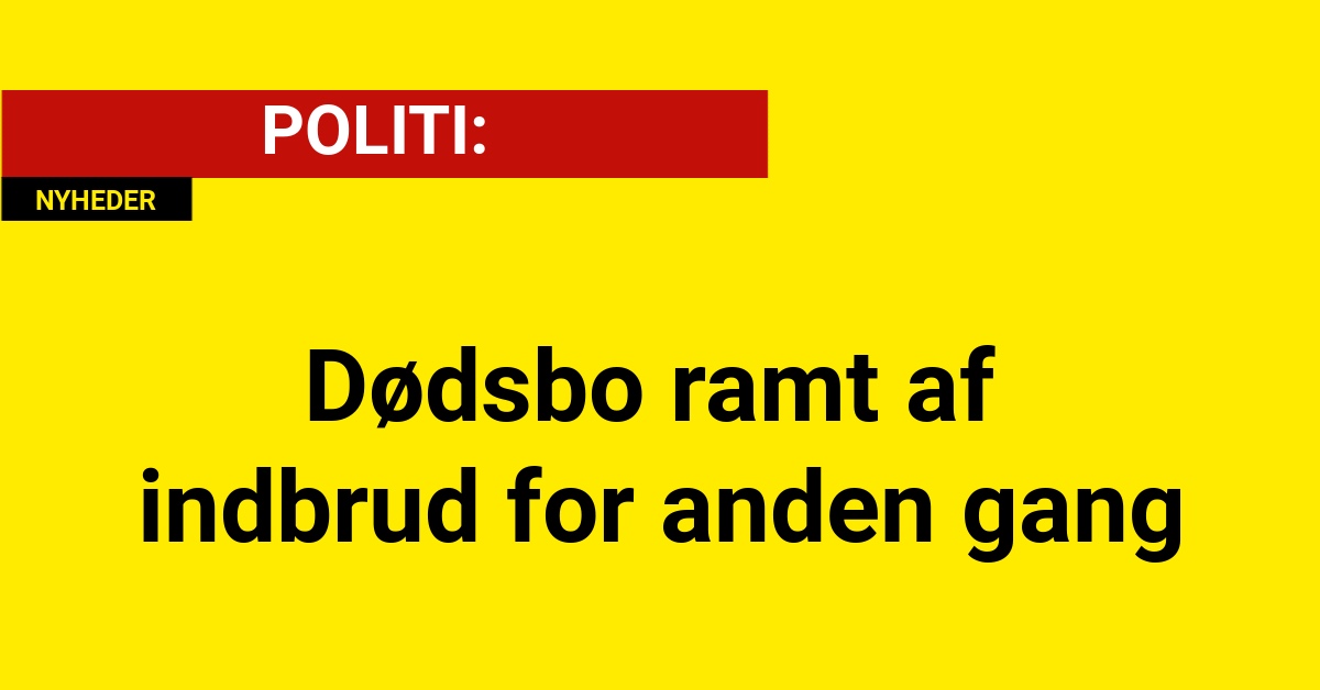 Dødsbo ramt af indbrud for anden gang