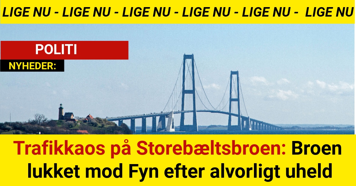 Trafikkaos på Storebæltsbroen: Broen lukket mod Fyn efter alvorligt uheld