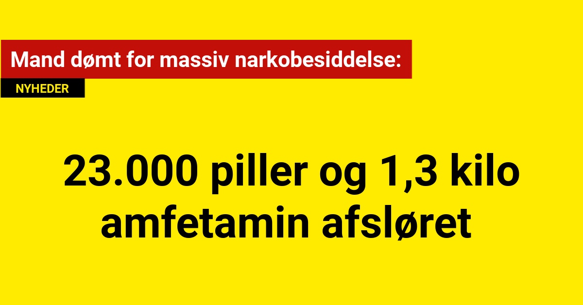 Mand dømt for massiv narkobesiddelse: 23.000 piller og 1,3 kilo amfetamin afsløret