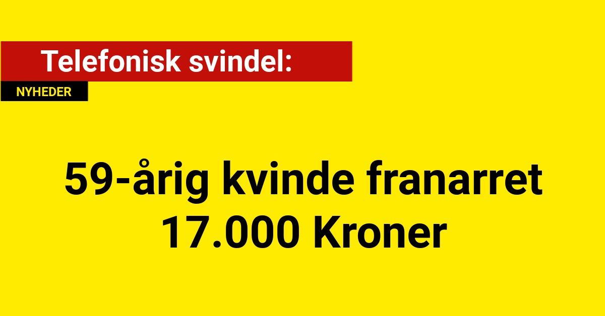 Telefonisk svindel: 59-årig kvinde franarret 17.000 Kroner