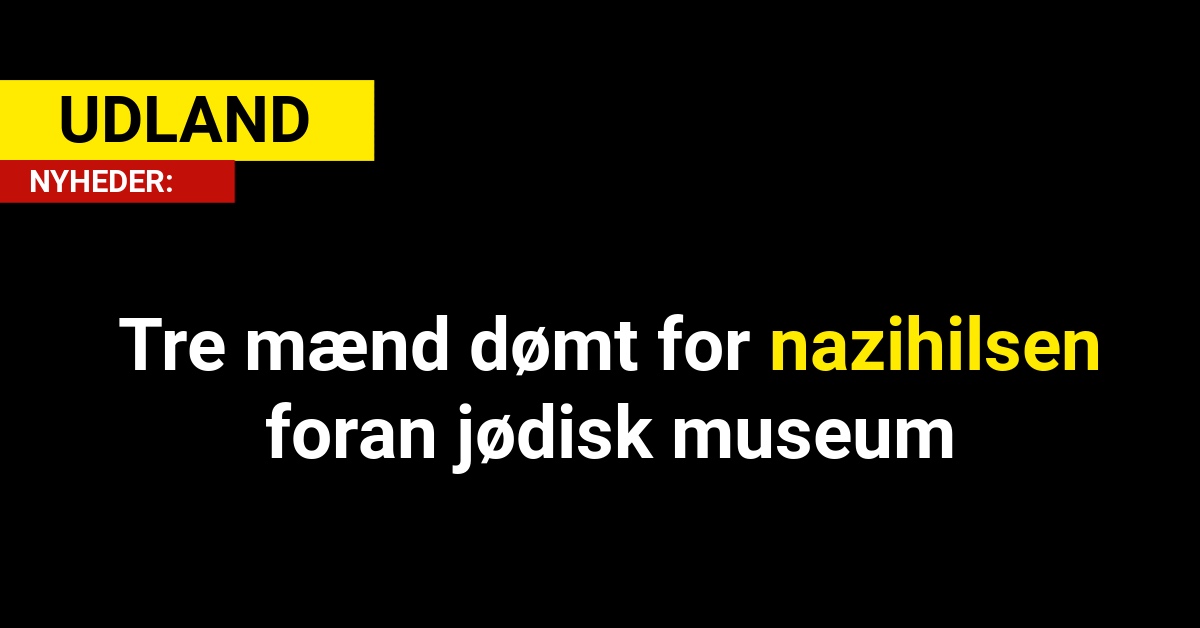 Tre mænd dømt for nazihilsen foran jødisk museum