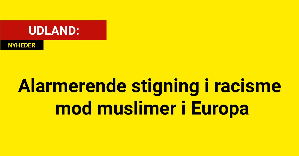 Alarmerende stigning i racisme mod muslimer i Europa