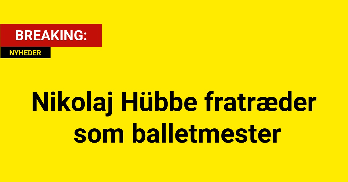 Nikolaj Hübbe fratræder som balletmester