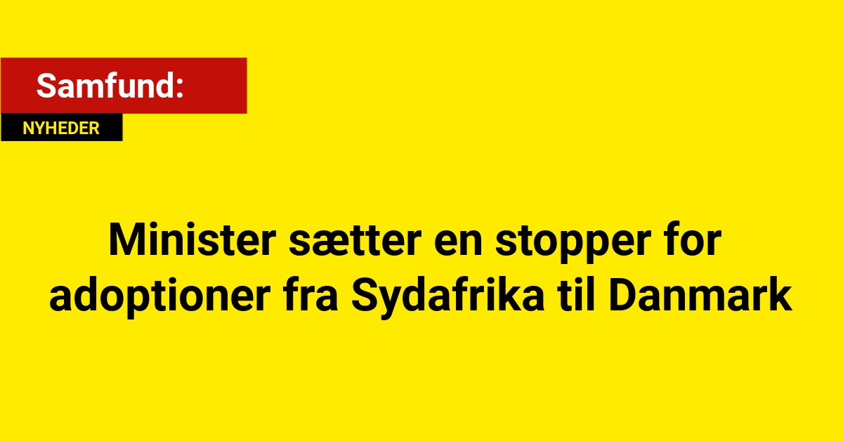 Minister sætter en stopper for adoptioner fra Sydafrika til Danmark