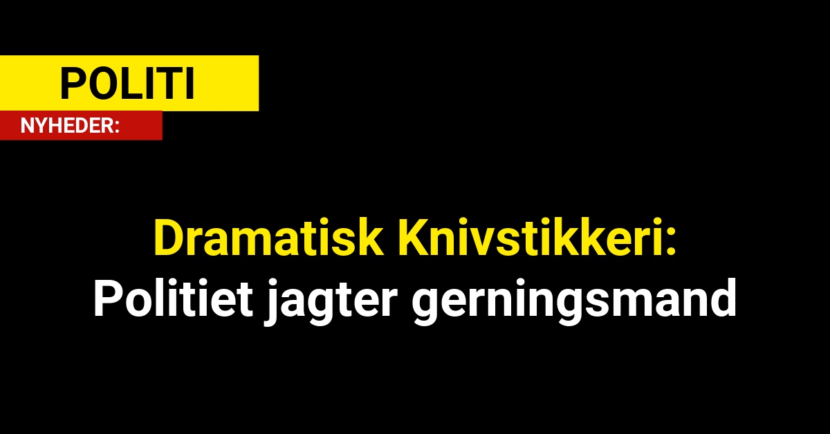 Dramatisk Knivstikkeri: Politiet jagter gerningsmand