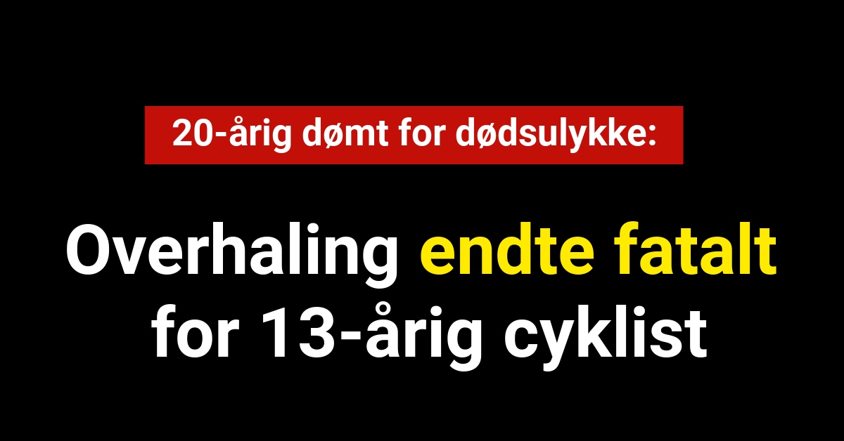 20-årig dømt for dødsulykke: Overhaling endte fatalt for 13-årig cyklist