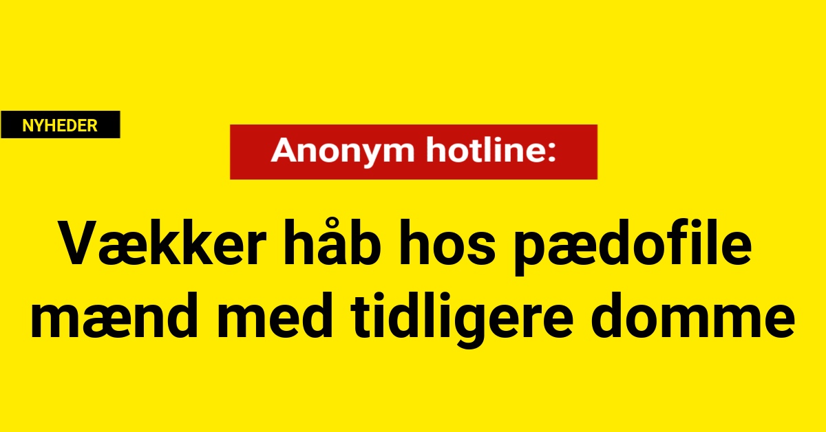 Anonym hotline vækker håb hos pædofile mand med tidligere domme