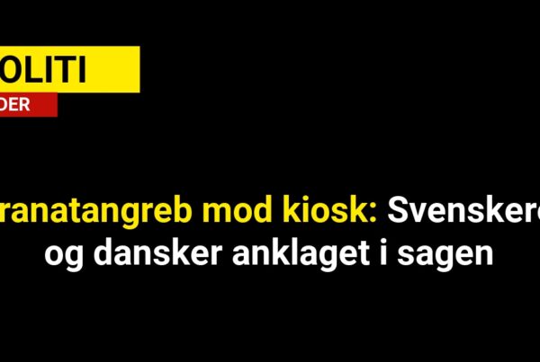 Granatangreb mod kiosk: Svenskere og dansker anklaget i sagen