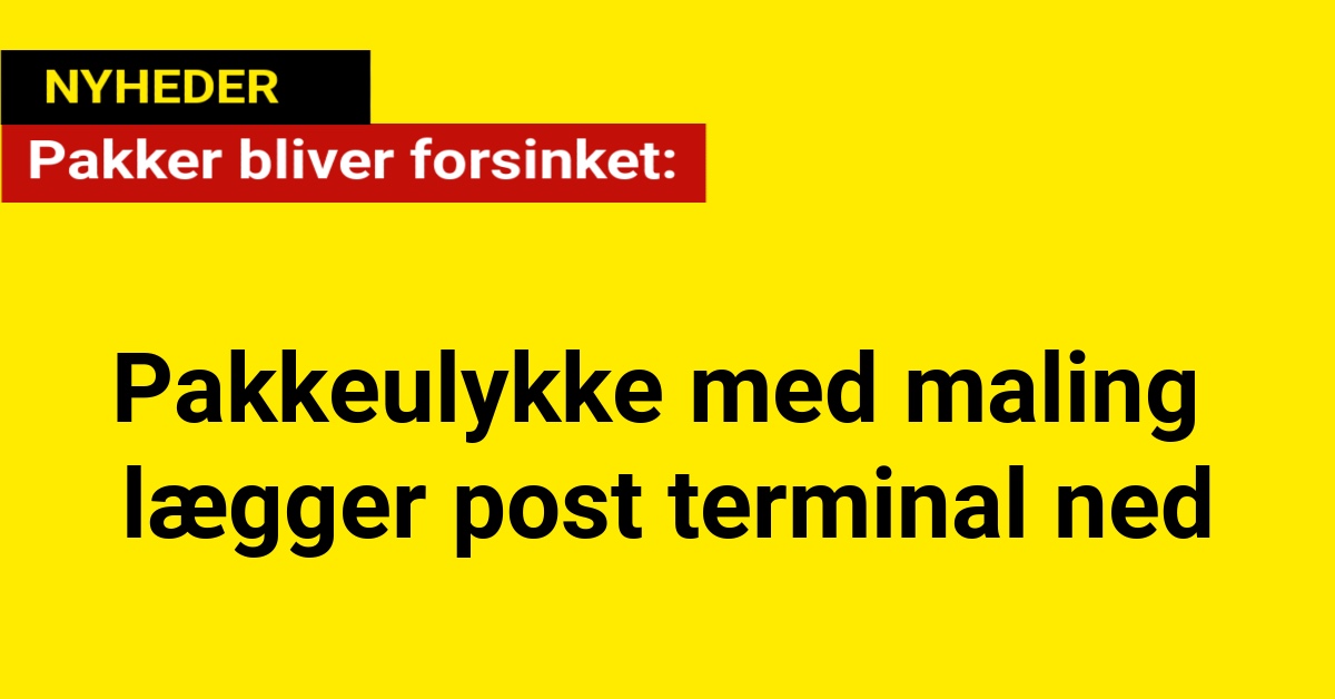 Pakkeulykke med maling lægger post terminal ned: Pakker bliver forsinket