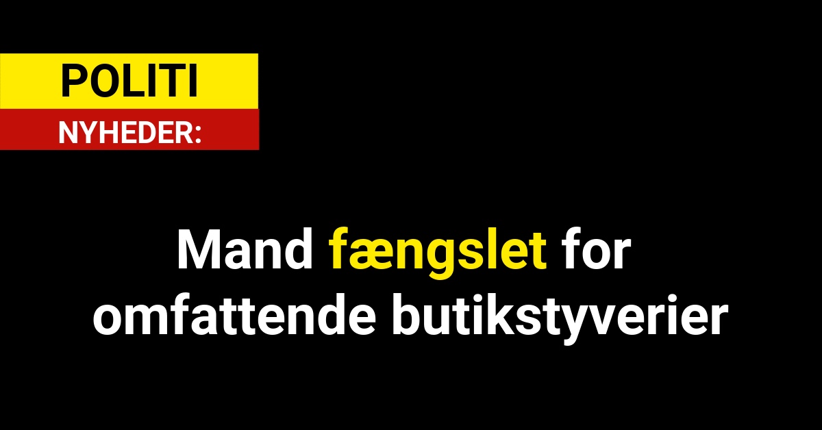 Mand fængslet for omfattende butikstyverier