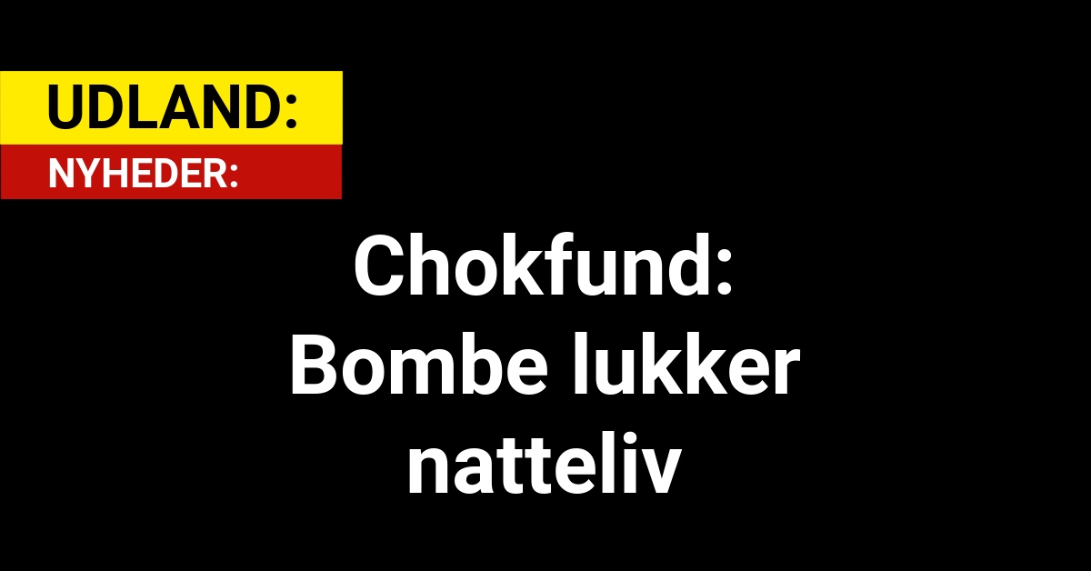 Chokfund: Bombe lukker natteliv