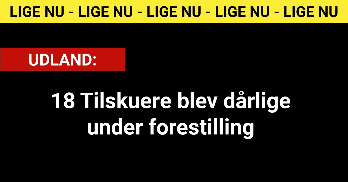 18 Tilskuere blev dårlige under forestilling