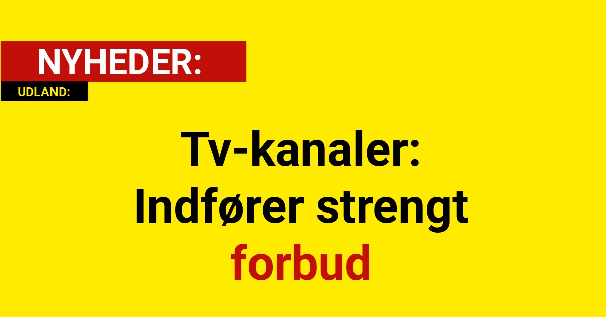 Tv-kanaler: Indfører strengt forbud