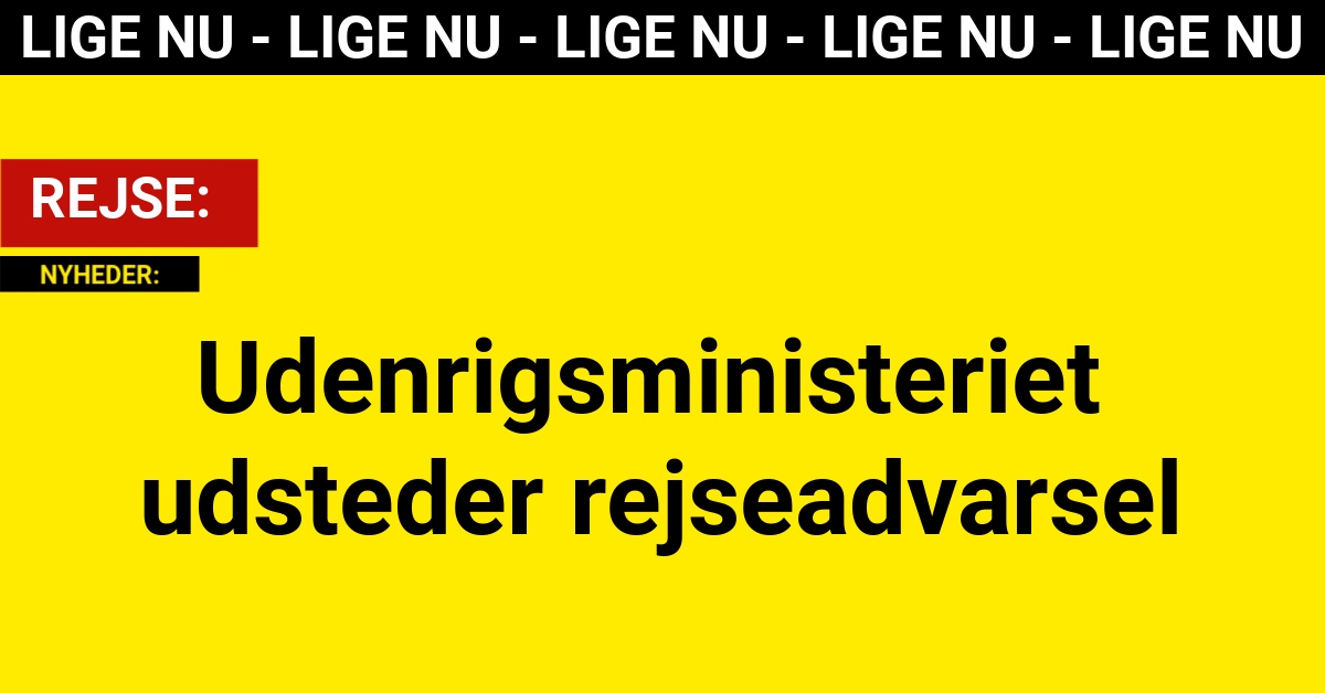 Udenrigsministeriet udsteder rejseadvarsel: