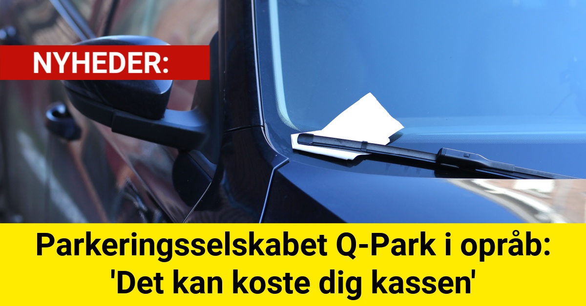 Parkeringsselskabet Q-Park i opråb: 'Det kan koste dig kassen'