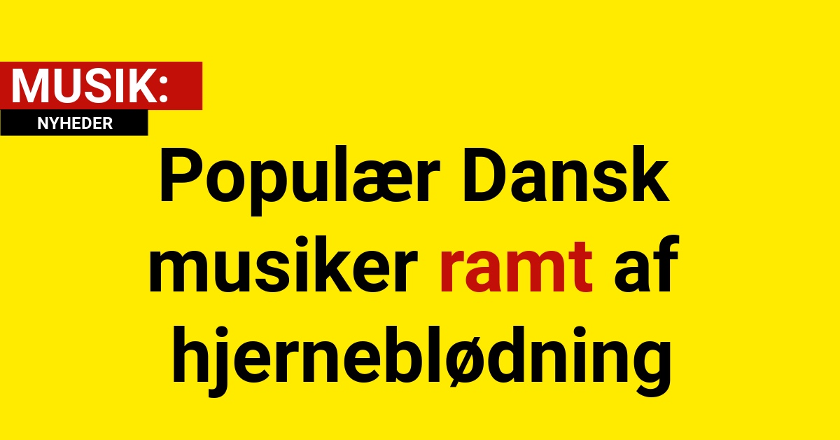 Populær Dansk musiker ramt af hjerneblødning