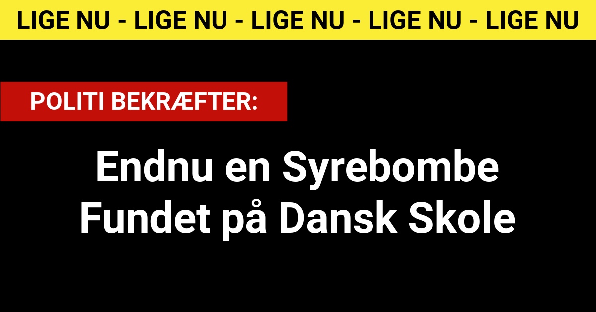 POLITI BEKRÆFTER: Endnu en Syrebombe Fundet på Dansk Skole