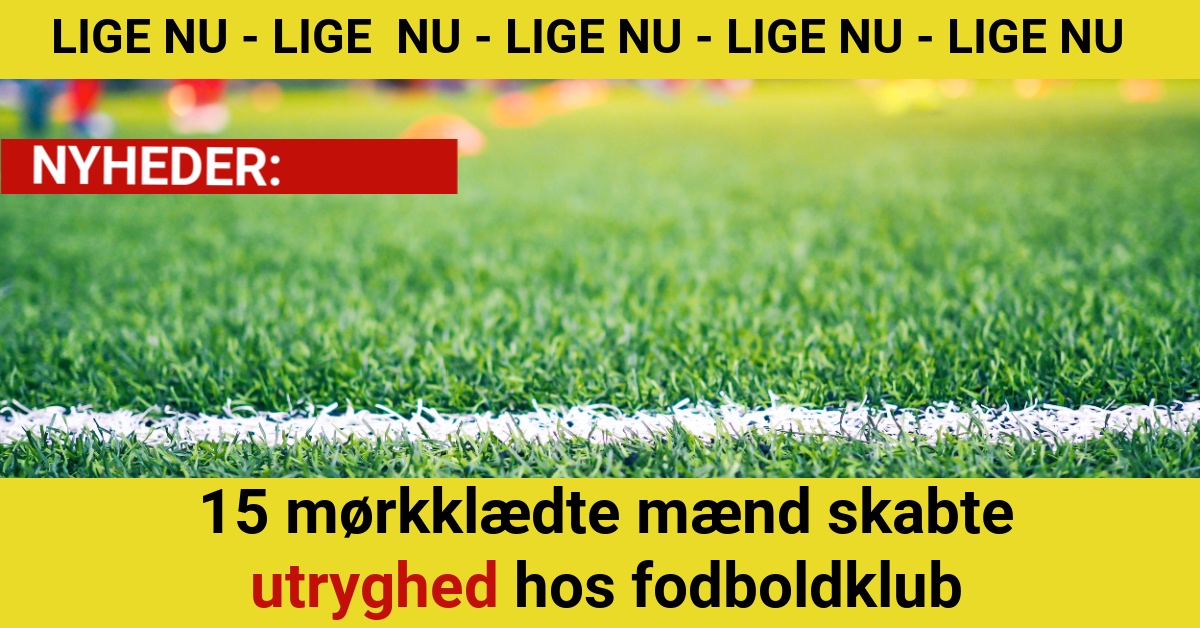 DRAMA: 15 mørkklædte mænd skabte utryghed hos fodboldklub