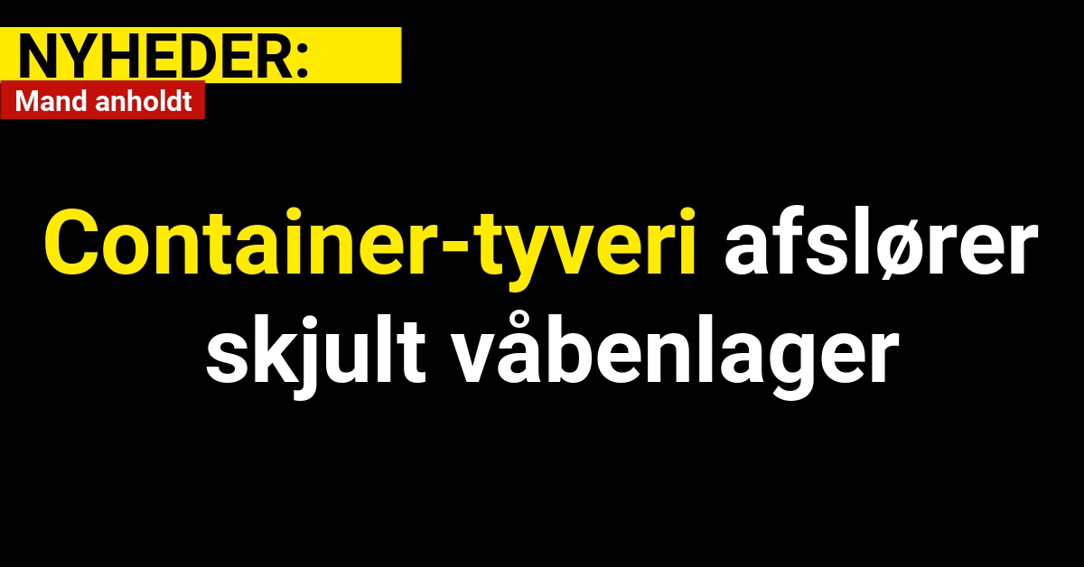 Container-tyveri afslører skjult våbenlager: Mand anholdt